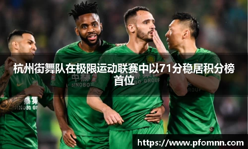 杭州街舞队在极限运动联赛中以71分稳居积分榜首位